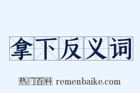 拿下反义词是什么意思的图片